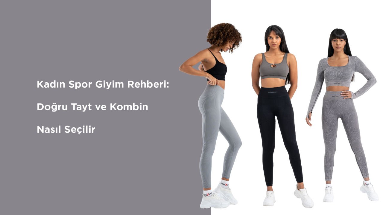 Kadın Spor Giyim Rehberi: Doğru Tayt ve Kombin Seçimi